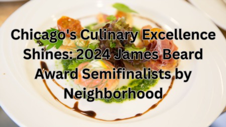 Chicago's Culinary Excellence Shines: 2024 James Beard Award Semifinalists by Neighborhood