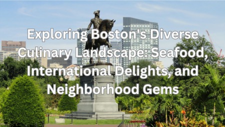 Exploring Boston's Diverse Culinary Landscape: Seafood, International Delights, and Neighborhood Gems