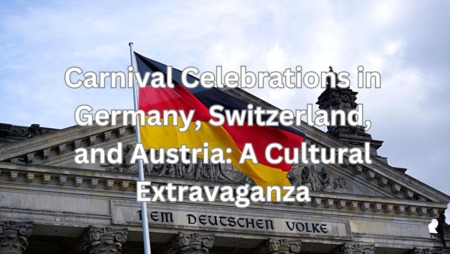 Carnival Celebrations in Germany, Switzerland, and Austria: A Cultural Extravaganza