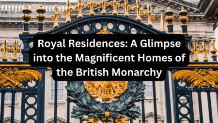 Royal Residences: A Glimpse into the Magnificent Homes of the British Monarchy