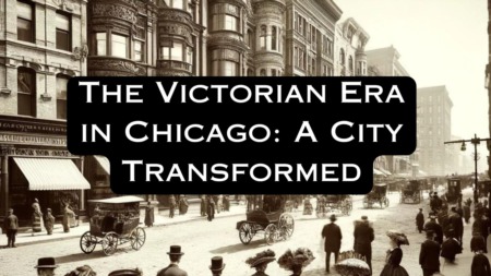 The Victorian Era in Chicago: A City Transformed