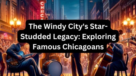 The Windy City's Star-Studded Legacy: Exploring Famous Chicagoans