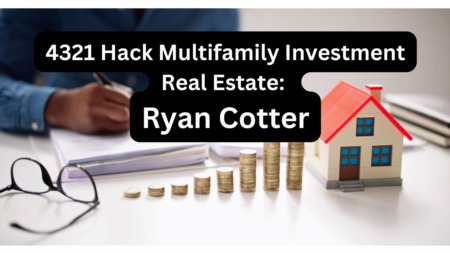 Ryan Cotter and the 4321 Hack: Revolutionizing Real Estate Investment with FHA 203k Mortgages