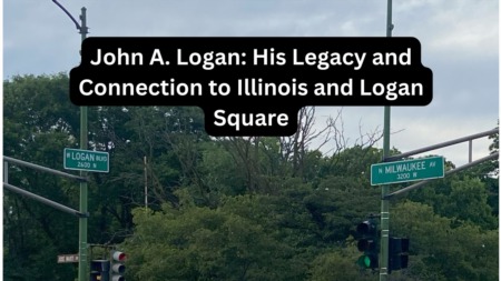 John A. Logan: His Legacy and Connection to Illinois and Logan Square