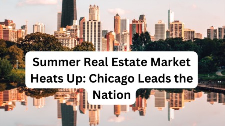 Summer Real Estate Market Heats Up: Chicago Leads the Nation
