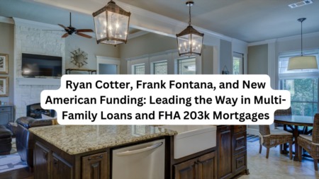 Ryan Cotter, Frank Fontana, and New American Funding: Leading the Way in Multi-Family Loans and FHA 203k Mortgages