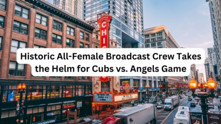 Historic All-Female Broadcast Crew Takes the Helm for Cubs vs. Angels Game